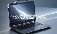 什么是响应式网站